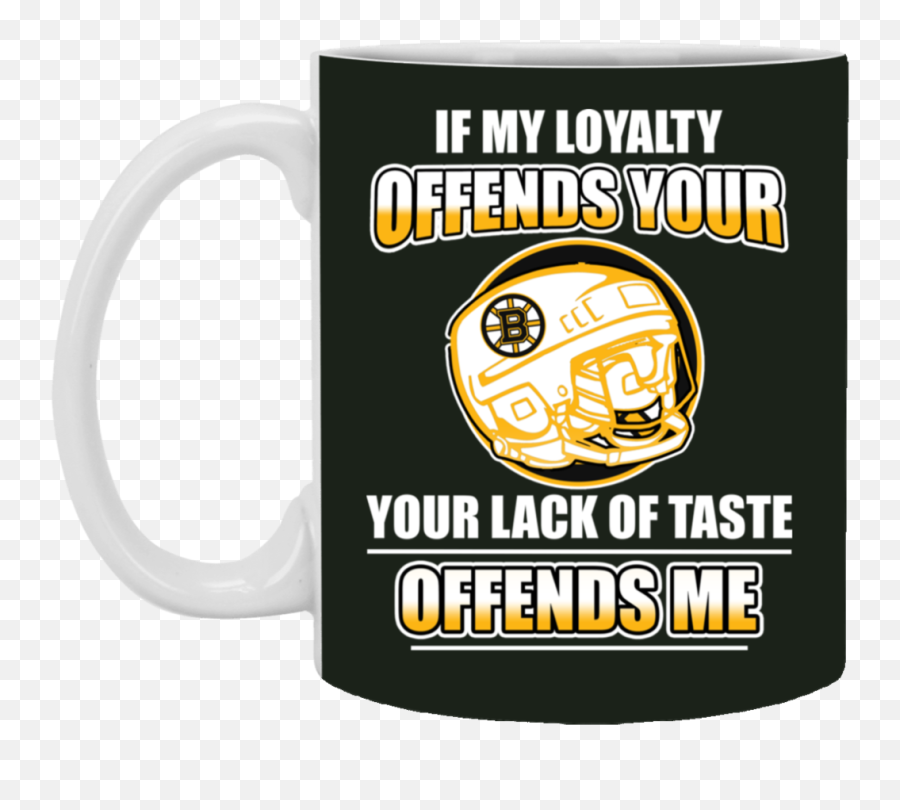 My Loyalty And Your Lack Of Taste Boston Bruins Mugs U2013 Best - Accra Institute Of Technology Emoji,Taste Emoticon