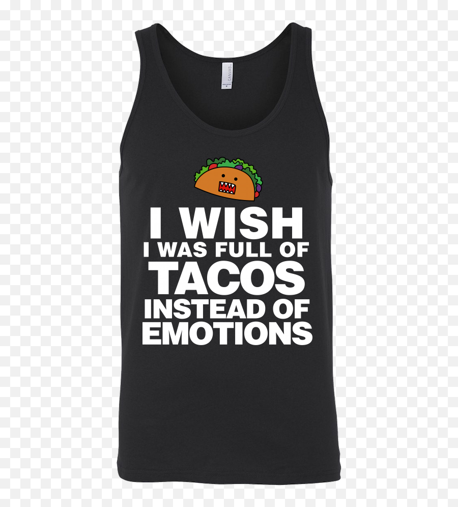 Taco - I Wish I Was Full Of Tacos Instead Of Emotions Unisex Tank Top T Shirt Tl01315tt Active Tank Emoji,Emotions For Mail