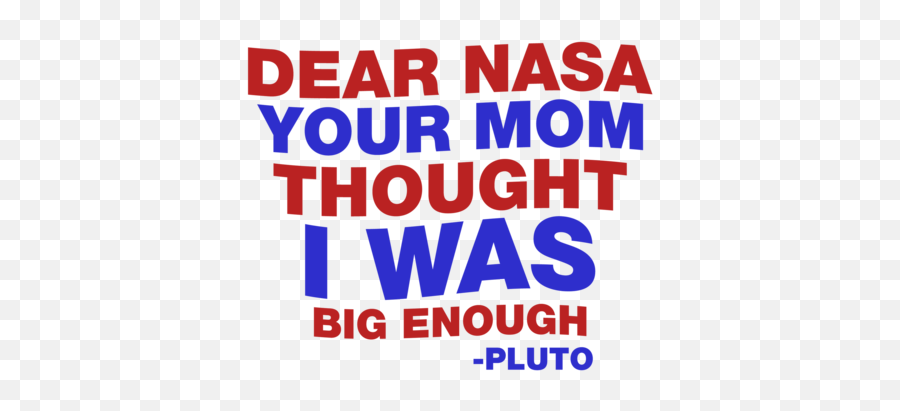Dear Nasa Your Mom Thought I Was Big Enough Pluto Quote T - Shirt Emoji,Pluto Emoji
