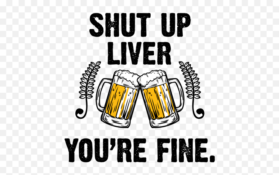 Shut Up Liver - Youu0027re Fine Funny Beer Tshirt Emoji,Shut Up And Take My Money Emoticon