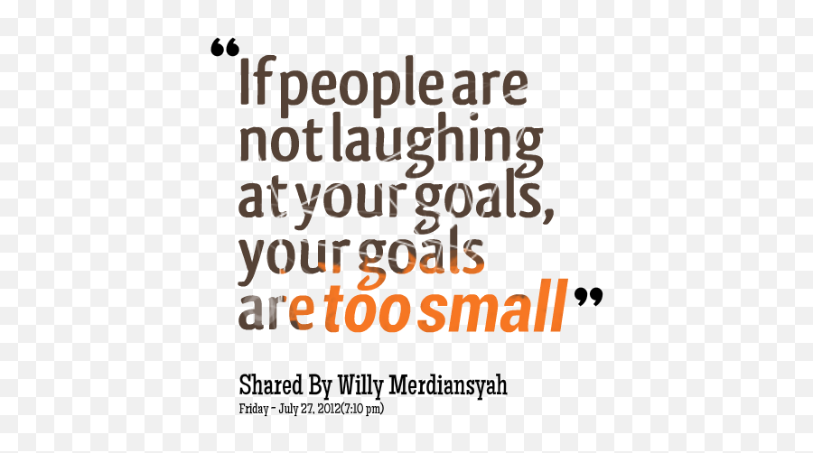 Quotes About Positive Goals - If People Are Not Laughing At Your Goals Than Your Goal Is Too Small Emoji,Quotes About Positive Emotion