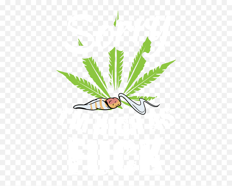 Sorry Im High As Fuck For Chiller Of Weed And Marijuana - White Widow Emoji,Weed Emoticon Reggae Transparent