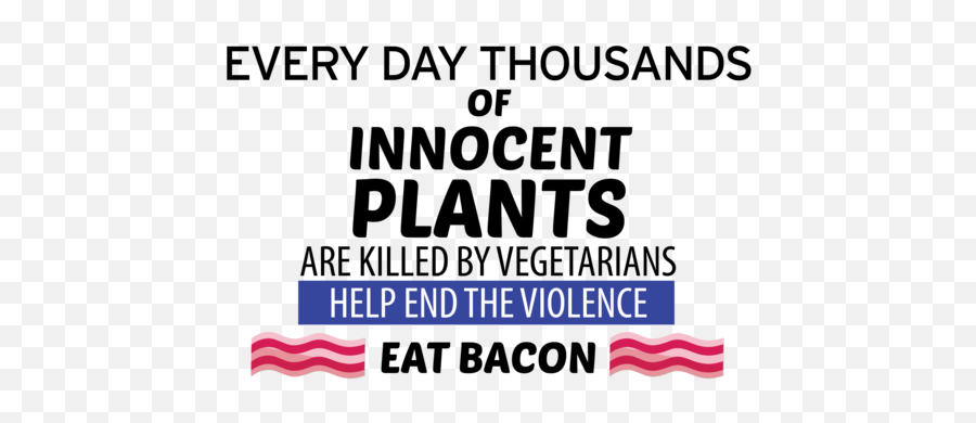 Every Day Thousands Of Innocent Plants Are Killed By Vegetarians Eat Bacon T - Shirt Emoji,Boobies Emojis