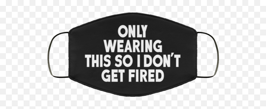 Only Wearing This So I Do Not Get Fired Face Mask Teeress Emoji,I Didnt Do It Emoticon Face