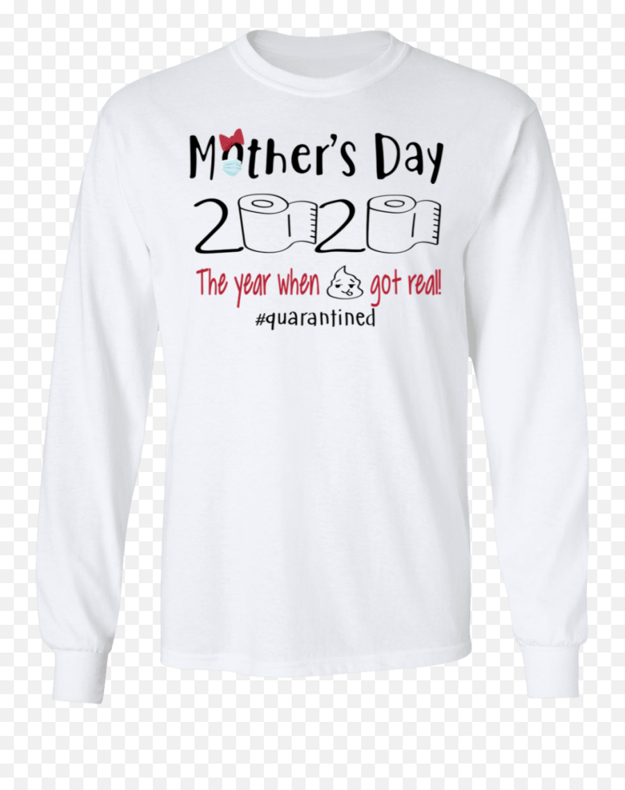 Motheru0027s Day 2020 The Year When Shit Got Real Quarantine Shirt - Long Sleeve Emoji,Emoji Birthday Girl Shirt