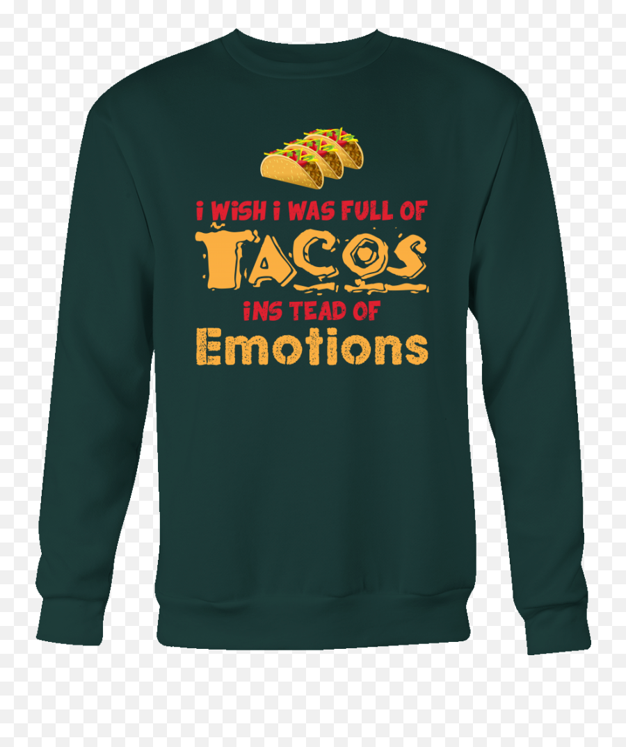 Taco Mexican I Wish I Was A Full Of Instead Of Emotions Sweatshirt Funny T Shirt - Tl00595sw Portal Imprensa Emoji,Emotions With Green