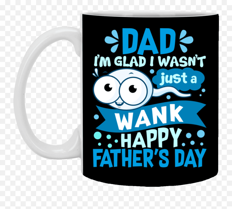 Dad Iu0027m Glad I Wasnu0027t Just A Wank Happy Fatheru0027s Day Funny Sperm Ceramic Coffee Mug - Water Bottle Magic Mug Emoji,Dragonfly Emoticon