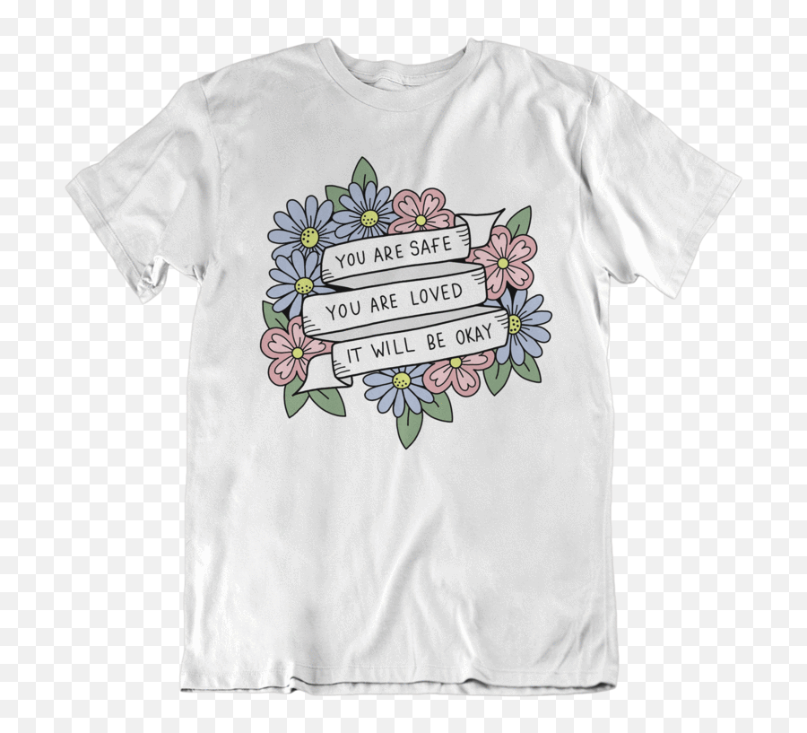 You Are Safe You Are Loved It Will Be - Kind To Your Mind Tshirt Emoji,Fear Is A Learned Emotion T Shirts
