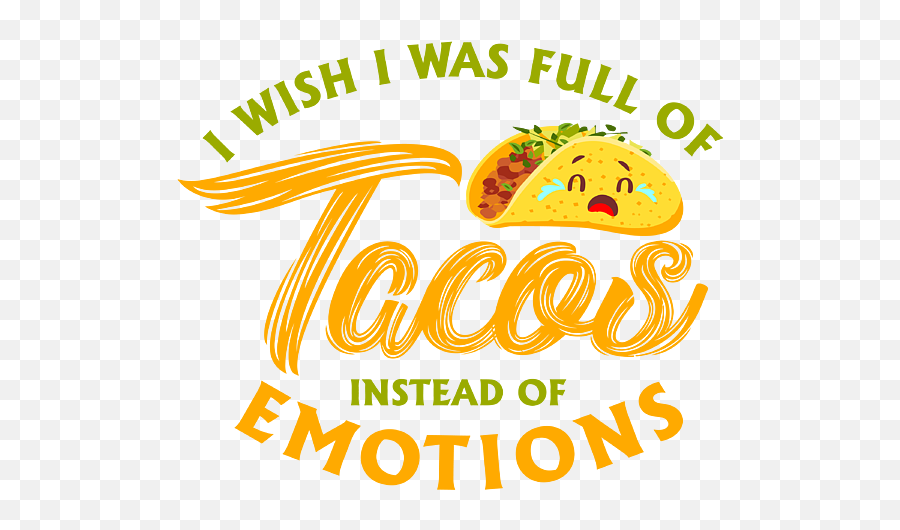 I Wish I Was Full Of Tacos Instead Of Emotion Mexican Fiesta Emoji,Emotion Motions