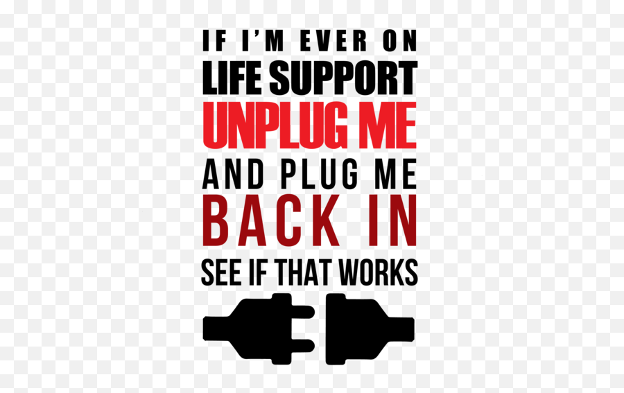 If Iu0027m Ever On Life Support Unplug Me And Plug Me Me Back In See If That Works - Funny Tshirt Emoji,Funny Emoji Ever