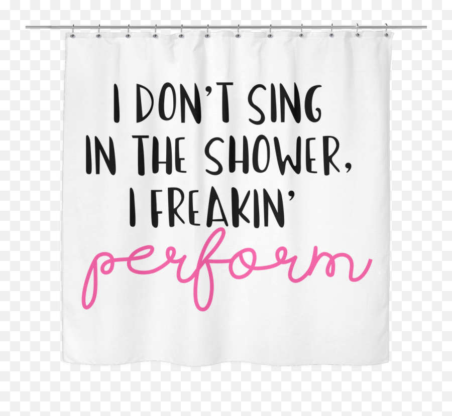 I Donu0027t Sing In The Shower I Freaking Perform White Shower - Shower Curtain Emoji,Emotion Curtain Rod